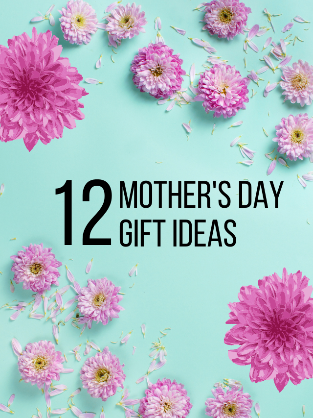 12 Mother’s Day Gift Ideas